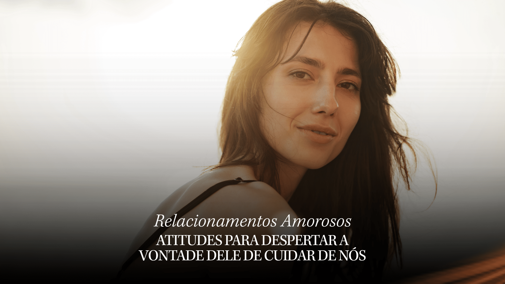 Atitudes para despertar a vontade dele de cuidar de nós